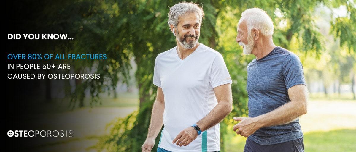 Two men walking. Text Reads: "Did you know... Over 8-% of all fractures in people 50+ are caused by osteoporosis" 